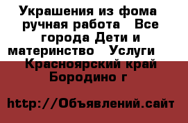 Украшения из фома  ручная работа - Все города Дети и материнство » Услуги   . Красноярский край,Бородино г.